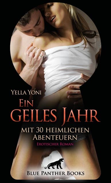 Ein geiles Jahr mit 30 heimlichen Abenteuern | Erotischer Roman: Verborgene, hemmungslose Lust!