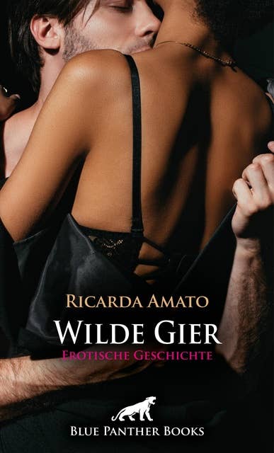 Wilde Gier | Erotische Geschichte: Er hatte lange keine Frau mehr ...