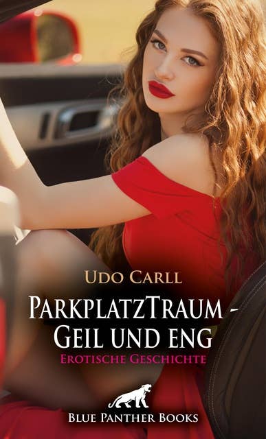 ParkplatzTraum - Geil und eng | Erotische Geschichte: Was wirst du mit mir anstellen?