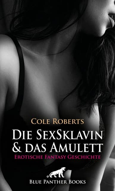 Die SexSklavin und das Amulett | Erotische Fantasy Geschichte: Sie muss ihnen zu Willen sein ...