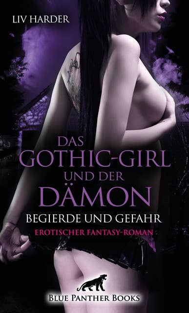 Das Gothic-Girl und der Dämon - Begierde und Gefahr | Erotischer Fantasy-Roman: Der überirdische Sex droht sie mit Haut und Haaren zu verschlingen!