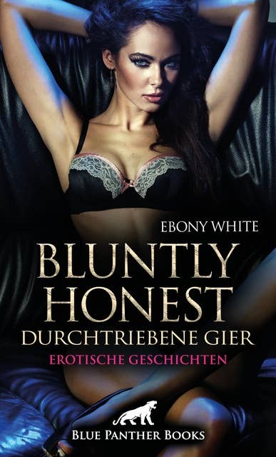 Bluntly honest - durchtriebene Gier | Erotische Geschichten: Wie viel Wahnsinn steckt in dir?
