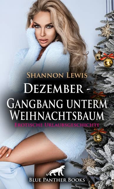 Dezember - Gangbang unterm Weihnachtsbaum | Erotische Urlaubsgeschichte: Der Abend nimmt bald eine interessante Wendung ...