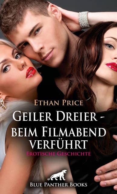 Geiler Dreier - beim Filmabend verführt | Erotische Geschichte: Sie macht sich an ihn heran ...
