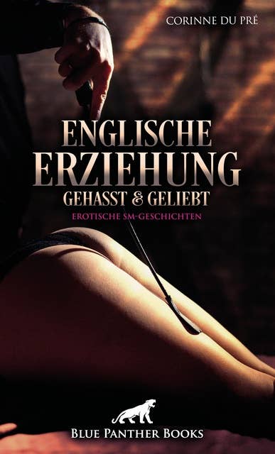 Englische Erziehung - gehasst und geliebt | Erotische SM-Geschichten: Die Gratwanderung zwischen Leid und Lust ...