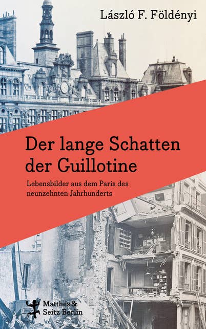 Der lange Schatten der Guillotine: Lebensbilder aus dem Paris des neunzehnten Jahrhunderts