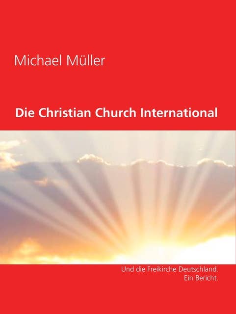 Christian Church International: Eine Weltkirche neuen Typs. Unter Berücksichtigung der Freikirche Deutschland.