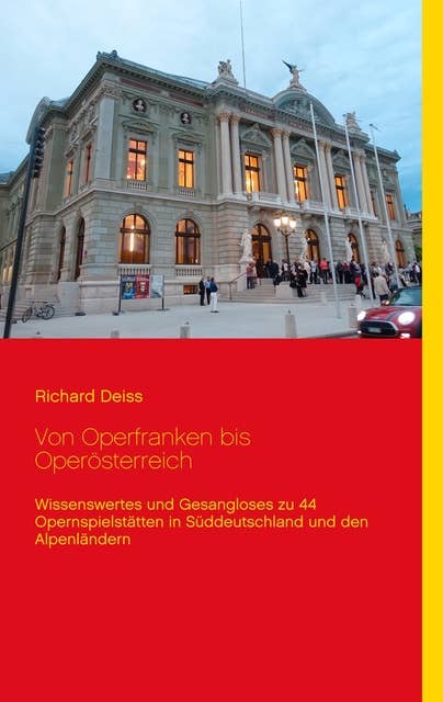 Von Operfranken bis Operösterreich: Wissenswertes und Gesangloses zu 44 Opernspielstätten in Süddeutschland und den Alpenländern