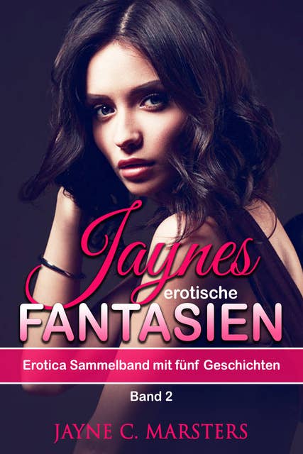 Jaynes erotische Fantasien, Band 2: Erotica Sammelband mit fünf Geschichten