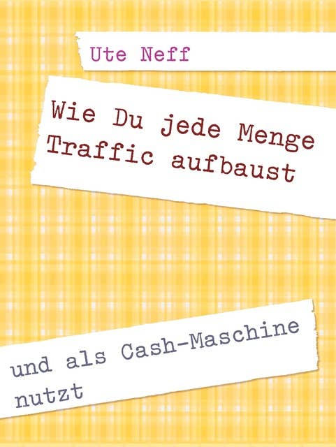 Wie Du jede Menge Traffic aufbaust: und als Cash-Maschine nutzt