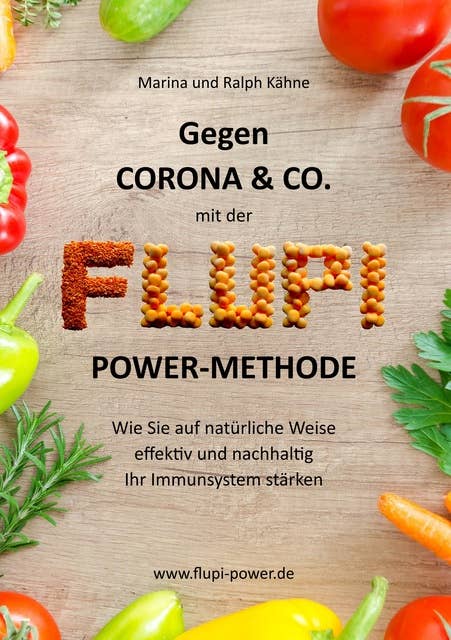 Gegen Corona & Co. mit der FLUPI-Power-Methode: Wie Sie auf natürliche Weise effektiv und nachhaltig Ihr Immunsystem stärken