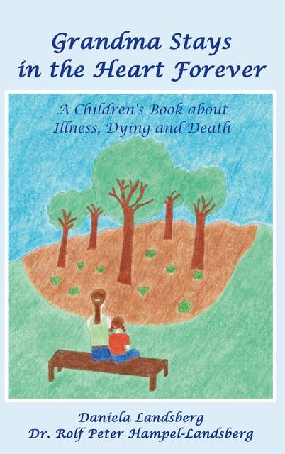 Grandma Stays in the Heart Forever: A Children's Book about Illness, Dying and Death
