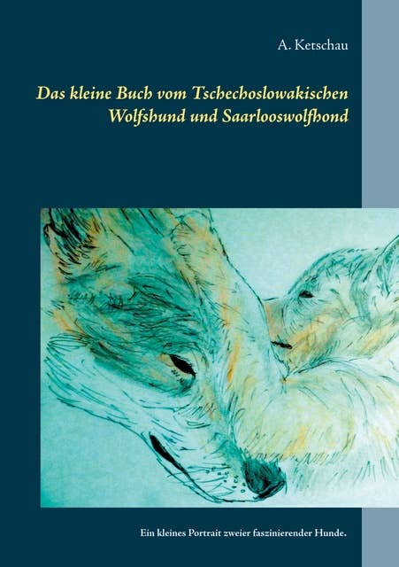 Das kleine Buch vom Tschechoslowakischen Wolfshund und Saarlooswolfhond: Ein kleines Portrait zweier faszinierender Hunde.