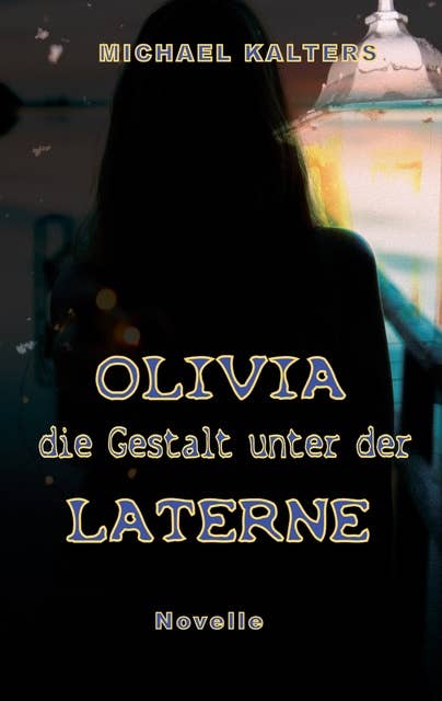 Olivia - die Gestalt unter der Laterne: Novelle