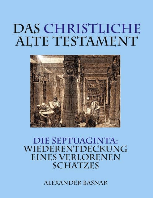 Das christliche Alte Testament: Die Septuaginta: Wiederentdeckung eines verlorenen Schatzes