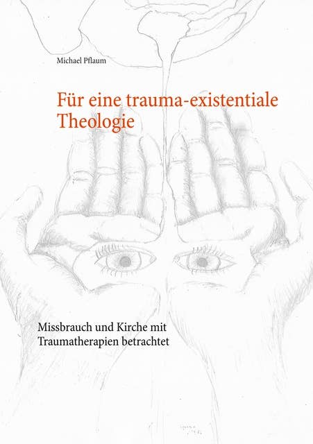 Für eine trauma-existentiale Theologie: Missbrauch und Kirche mit Traumatherapien betrachtet