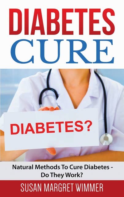Diabetes Cure: Natural Methods To Cure Diabetes - Do They Work?