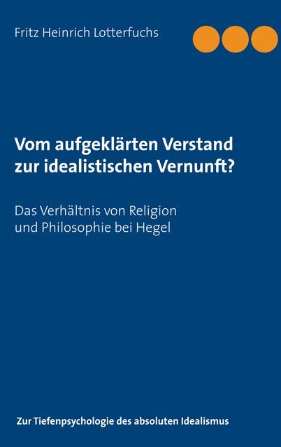 Vom aufgeklärten Verstand zur idealistischen Vernunft?: Das Verhältnis von Religion und Philosophie bei Hegel