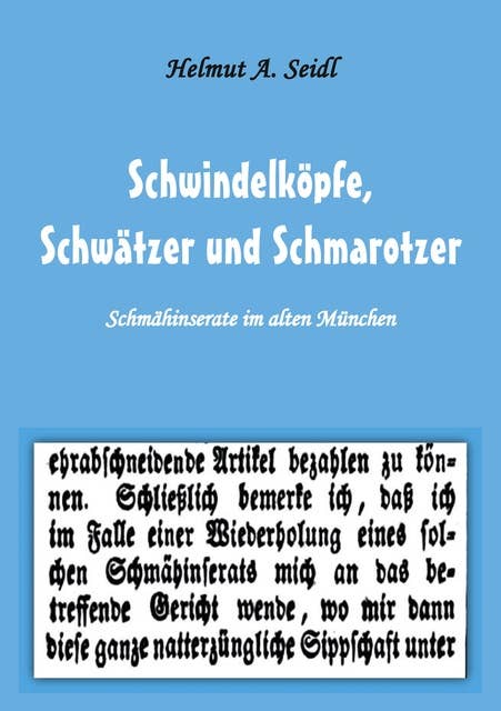 Schwindelköpfe, Schwätzer und Schmarotzer: Schmähinserate im alten München. Mit 50 Abbildungen