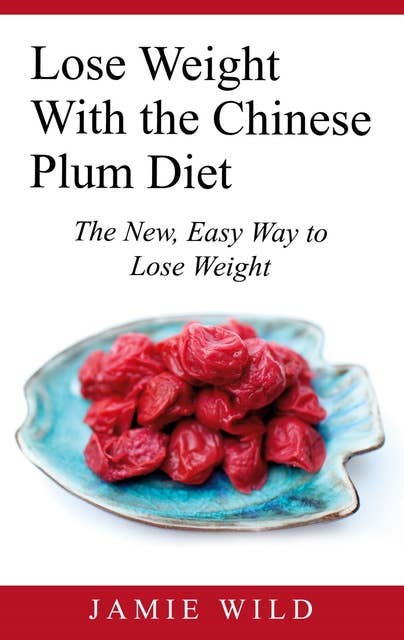 Lose Weight With the Chinese Plum Diet: The New, Easy Way to Lose Weight