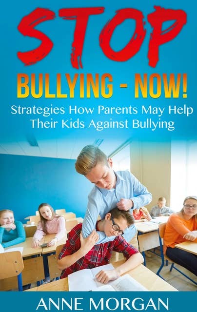Stop Bullying - Now!: Strategies On How Parents Can Help Childs Against Bullying