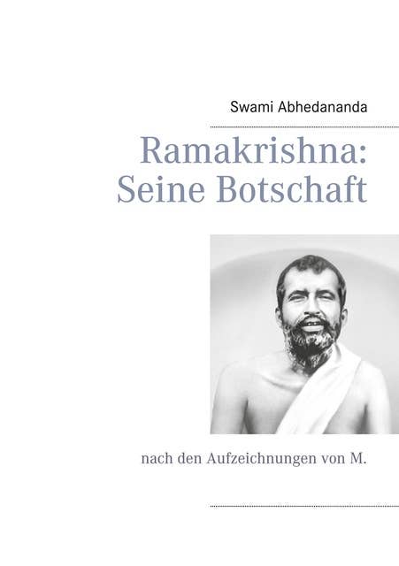 Ramakrishna: Seine Botschaft: nach den Aufzeichnungen von M.