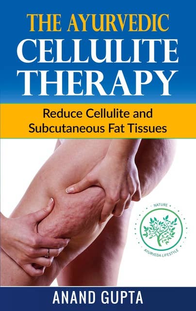 The Ayurvedic Cellulite Therapy: Reduce Cellulite and Subcutaneous Fat Tissues