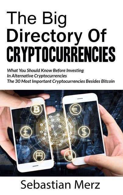 The Big Directory of Cryptocurrencies: What You Should Know Before Investing in Alternative Cryptocurrencies - The 30 Most Important Cryptocurrencies Besides of  Bitcoin