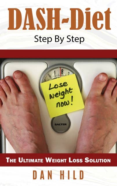 DASH-Diet Step By Step: The Ultimate Weight Loss Solution
