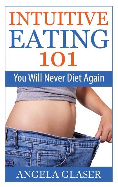 Intuitive Eating 101: You Will Never Diet Again
