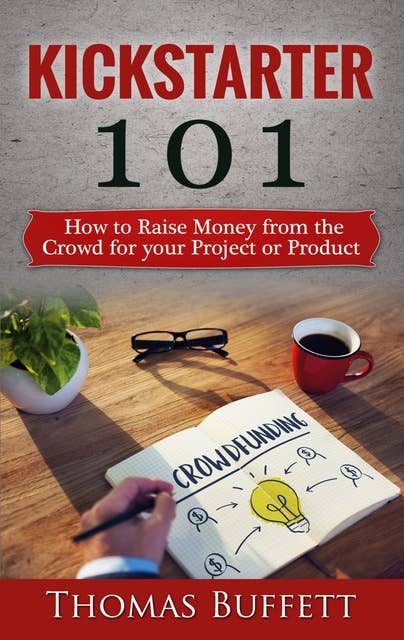 Kickstarter 101: How to Raise Money from the Crowd for your Project or Product