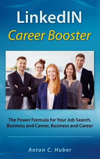LinkedIN Career Booster: The Power Formula for Your Job Search, Business and Career