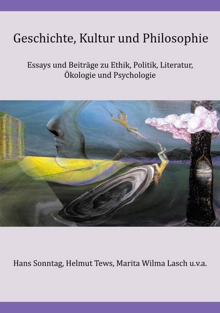 Geschichte, Kultur und Philosophie: Essays und Beiträge zu Ethik, Politik, Literatur, Ökologie und Psychologie