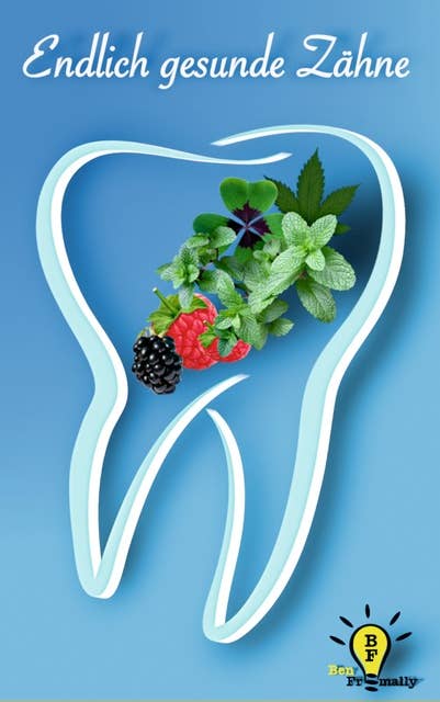 Endlich gesunde Zähne: Ganzheitlich gesund durch biologische Zahnheilkunde
