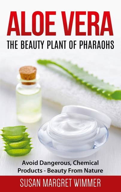 Aloe Vera: The Beauty Plant Of Pharaohs: Avoid Dangerous, Chemical Products - Beauty From Nature