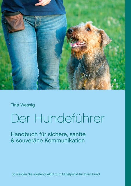 Der Hundeführer: Handbuch für sichere, sanfte & souveräne Kommunikation