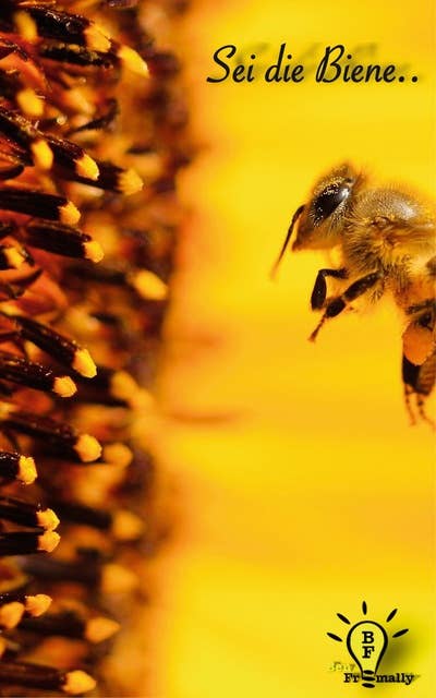 Sei die Biene..: Steigere deine Produktivität und werde fleissig wie eine Biene