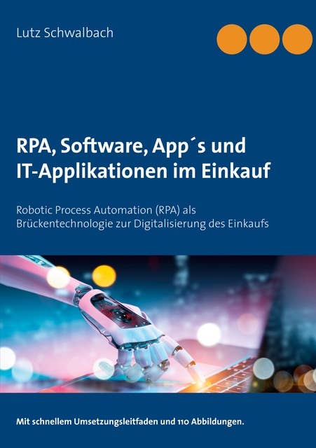RPA, Software, App´s und IT-Applikationen im Einkauf: Robotic Process Automation (RPA) als Brückentechnologie zur Digitalisierung des Einkaufs
