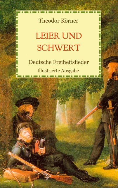 Leier und Schwert - Deutsche Freiheitslieder: Illustrierte Ausgabe