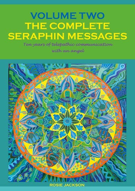 The Complete Seraphin Messages, Volume 2: Ten years of telepathic communication with an angel