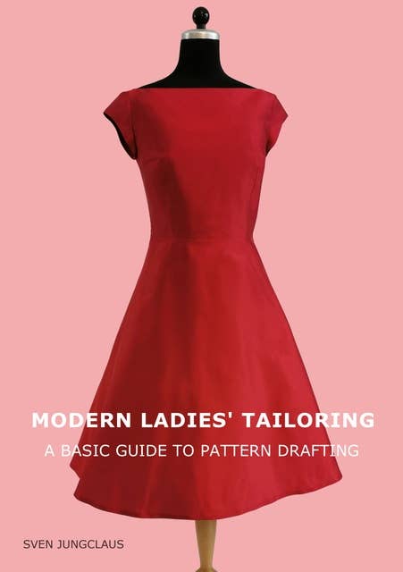 Modern Ladies' Tailoring: A basic guide to pattern drafting
