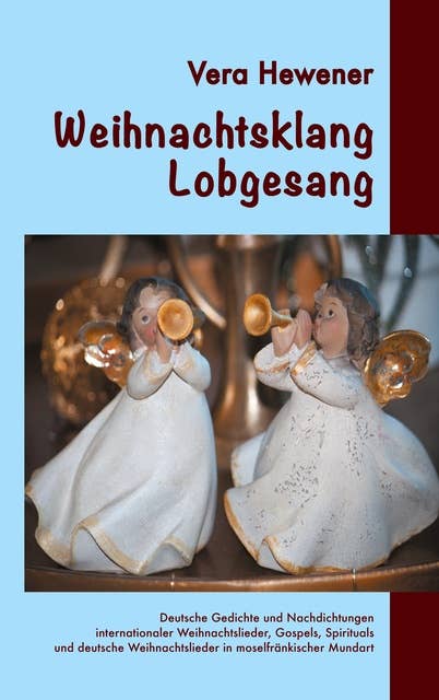 Weihnachtsklang - Lobgesang: Deutsche Gedichte und Nachdichtungen  internationaler Weihnachtslieder, Gospels, Spirituals  und deutsche Weihnachtslieder in moselfränkischer Mundart