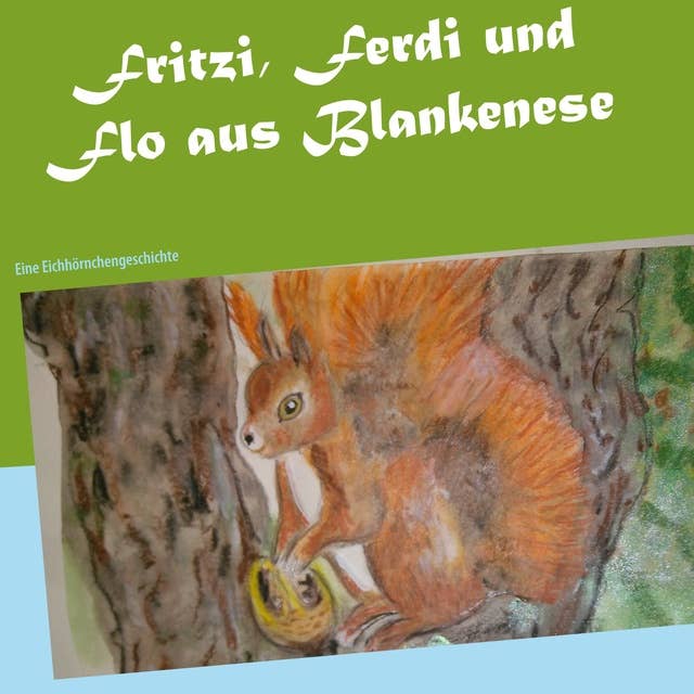 Fritzi, Ferdi und Flo aus Blankenese: Eine Eichhörnchengeschichte