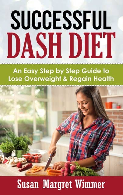Successful DASH Diet: An Easy Step by Step Guide to Lose Overweight & Regain Health