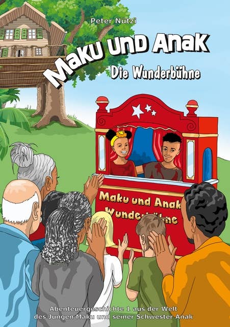 Maku und Anak Die Wunderbühne: Abenteuergeschichte 1 aus der Welt des Jungen Maku und seiner Schwester Anak