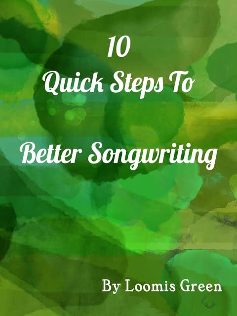 10 Quick Steps To Better Songwriting: For Advanced and Beginner Songwriters
