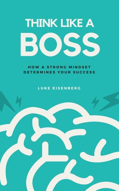 Think Like A Boss: How A Strong Mindset Determines Your Success