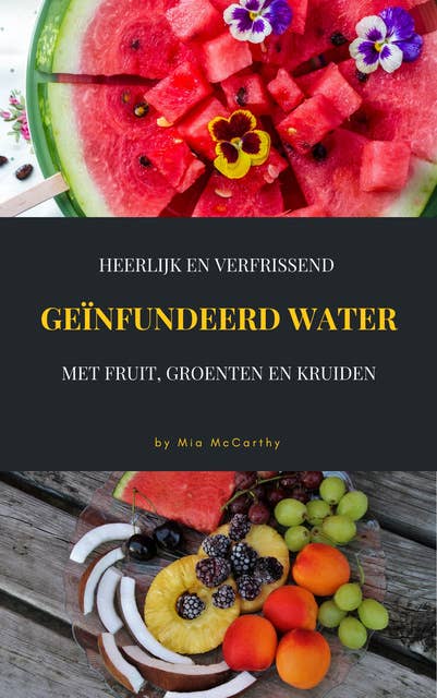 Heerlijk En Verfrissend Geïnfundeerd Water Met Fruit, Groenten En Kruiden: (Vitamine & Detox-Gids Voor Een Gezond Leven)