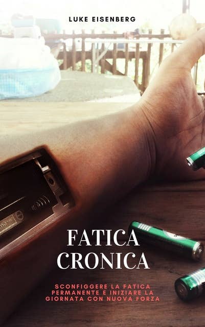 Fatica Cronica: Sconfiggere La Fatica Permanente E Iniziare La Giornata Con Nuova Forza (Sindrome Da Stanchezza Cronica, Stanchezza, Burnout)
