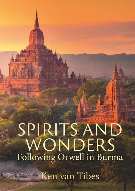 Spirits and Wonders: Following Orwell in Burma